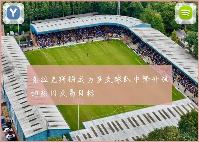 克拉克斯顿成为多支球队中锋升级的热门交易目标