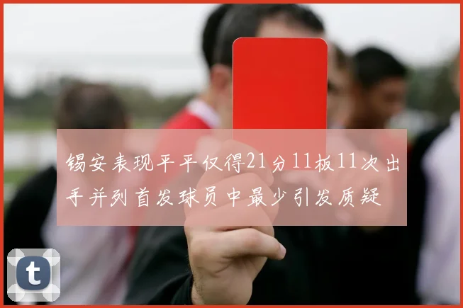锡安表现平平仅得21分11板11次出手并列首发球员中最少引发质疑